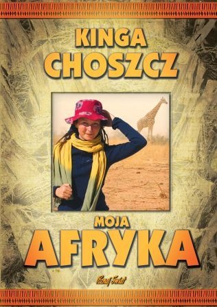 Moja Afryka - Kinga Choszcz