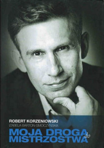 Moja droga do mistrzostwa - Izabela Barton-Smoczyńska, Robert Korzeniowski