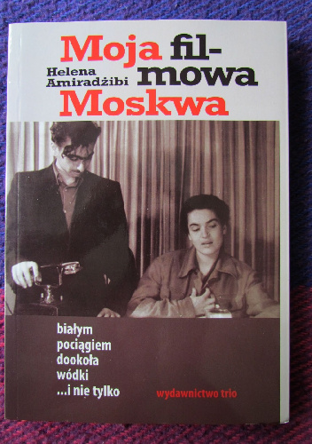 Moja filmowa Moskwa. Białym pociągiem dookoła wódki i nie tylko - Helena Amiradżibi