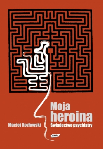 Moja heroina. Świadectwo psychiatry - Maciej Kozłowski (psychiatra)
