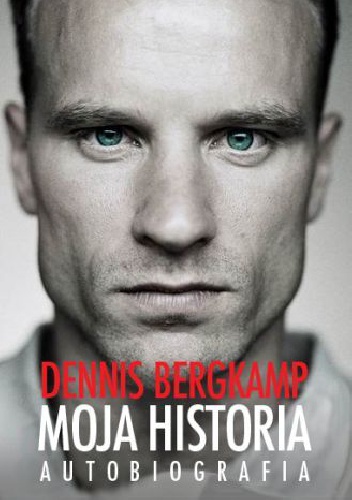 Moja Historia. Autobiografia - Dennis Bergkamp
