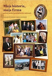 Moja historia, moja firma. Portrety polskich przedsiębiorców rodzinnych. - Małgorzata Zawadka, Urszula Hoffmann