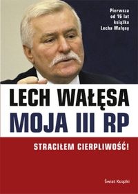 Moja III RP Straciłem cierpliwość - Lech Wałęsa