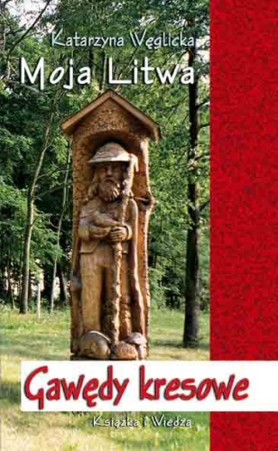 Moja Litwa. Gawędy kresowe - Katarzyna Węglicka