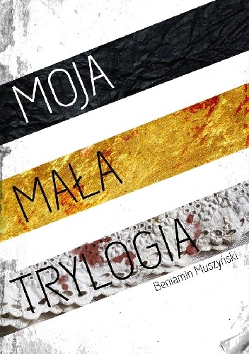 Moja mała trylogia - Beniamin Tytus Muszyński