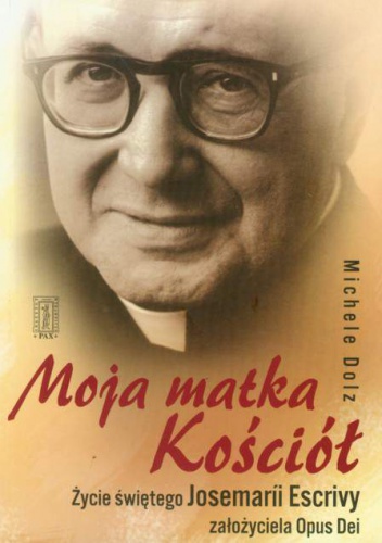 Moja matka Kościół. Zycie świętego Josemarii Escrivy założyciela Opus Dei - Michele Dolz