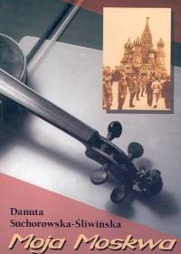 MOJA MOSKWA - Danuta Suchorowska-Śliwińska