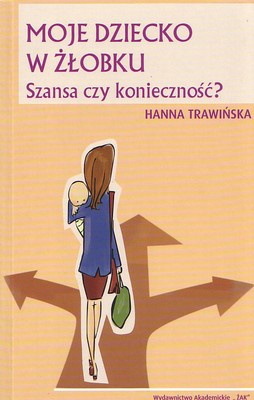 Moje dziecko w żłobku. Szansa czy koniecznośća - Hanna Trawińska