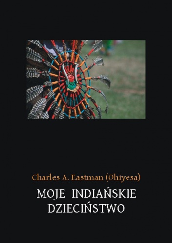Moje indiańskie dzieciństwo - Charles Eastman