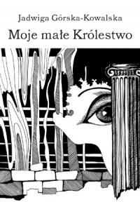 Moje małe Królestwo - Jadwiga Górska-Kowalska