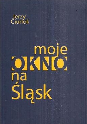 Moje okno na Śląsk - Jerzy Ciurlok