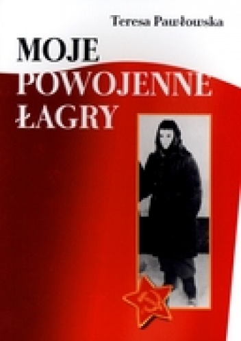Moje powojenne łagry - Teresa Pawłowska