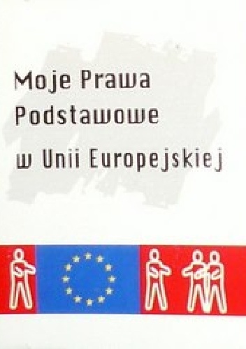 Moje prawa podstawowe w Unii Europejskiej - praca zbiorowa