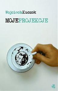 Moje projekcje - Wojciech Kuczok
