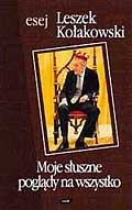 Moje słuszne poglądy na wszystko - Leszek Kołakowski