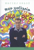 Moje spotkania oko w oko - Maciej Orłoś