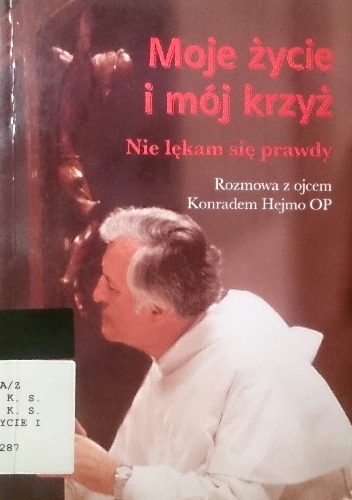 Moje życie i mój krzyż. Nie lekam się prawdy. Rozmowa z ojcem  Konradem Hejmo OP - Andrzej Gass, Konrad Hejmo