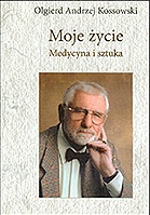 Moje życie. Medycyna i sztuka - Olgierd Andrzej Kossowski