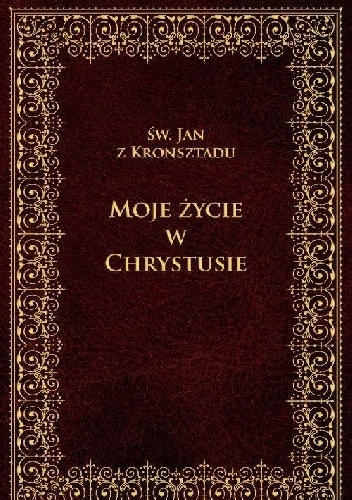 Moje życie w Chrystusie - św. Jan z Kronsztadu