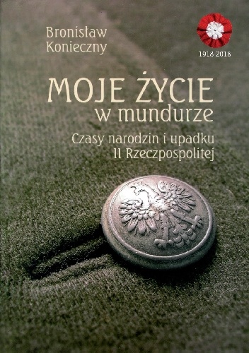 Moje życie w mundurze. Czasy narodzin i upadku II Rzeczpospolitej - Bronisław Konieczny