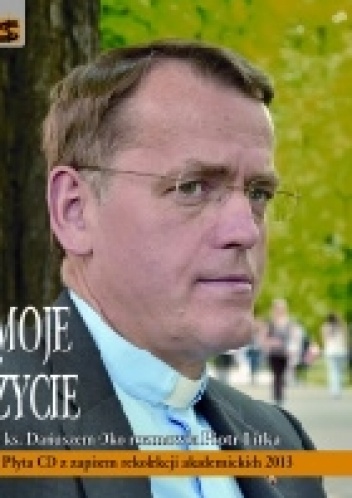 Moje życie. Z ks. Dariuszem Oko rozmawia Piotr Litka - Piotr Litka