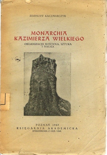 Monarchia Kazimierza Wielkiego. Organizacja Kościoła, sztuka i nauka. - Zdzisław Kaczmarczyk