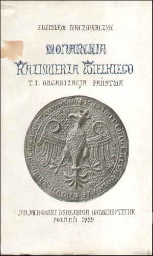 Monarchia Kazimierza Wielkiego. Organizacja państwa - Zdzisław Kaczmarczyk