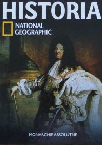 Monarchie absolutne. Historia National Geographic - Redakcja magazynu National Geographic