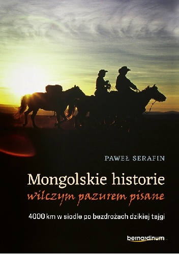 Mongolskie historie wilczym pazurem pisane. 4000 km w siodle po bezdrożach dzikiej tajgi - Paweł Serafin