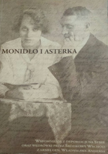 Monidło i Asterka: wspomnienia z deportacji na Sybir oraz wędrówki z armią gen. Władysława Andersa przez Środkowy Wschód