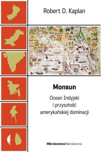 Monsun. Ocean Indyjski i przyszłość amerykańskiej dominacji - Robert David Kaplan