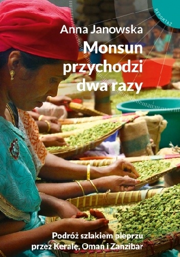 Monsun przychodzi dwa razy. Podróż szlakiem pieprzu przez Keralę, Oman i Zanzibar - Anna Janowska