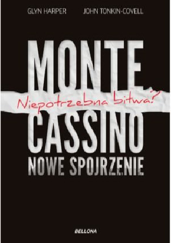Monte Cassino-nowe spojrzenie. Niepotrzebna bitwa? - Harper Glyn, John Tonkin-Covell