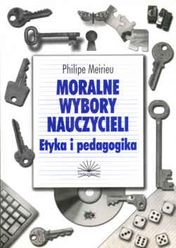 Moralne wybory nauczycieli. Etyka i pedagogika - Philipe Meirieu