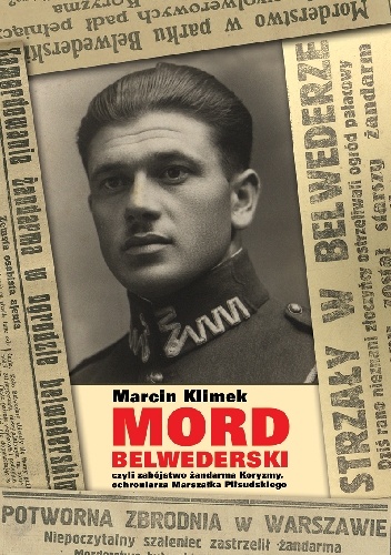 "Mord belwederski", czyli zabójstwo żandarma Koryzmy, ochroniarza Marszałka Piłsudskiego - Marcin Klimek