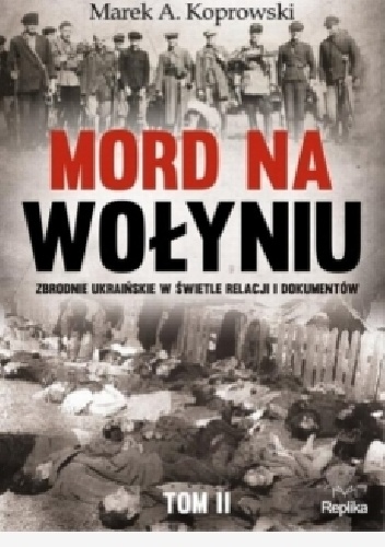 Mord na Wołyniu. Zbrodnie ukraińskie w świetle relacji dokumentów. Tom 2 - Marek A. Koprowski