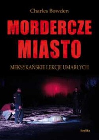Mordercze miasto. Meksykańskie lekcje umarłych - Charles Bowden