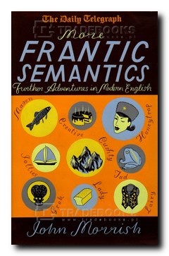 More Frantic Semantics. Further Adventures in Modern English - John Morrish, John Morrish