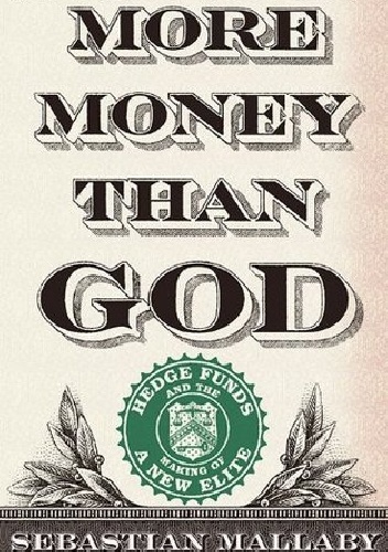 More Money than God. Hedge Funds and the Making of a New Elite - Sebastian Mallaby