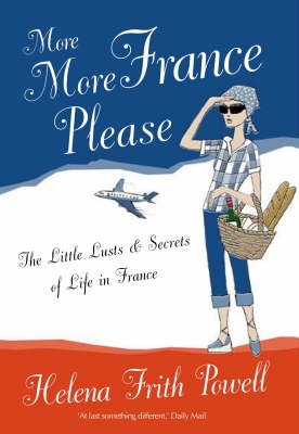 More More France Please: The Little Lusts and Secrets of Life in France - Helena Frith Powell