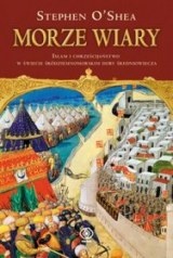 Morze wiary. Islam i chrześcijaństwo w świecie śródziemnomorskim doby średniowiecza - Stephen O'Shea