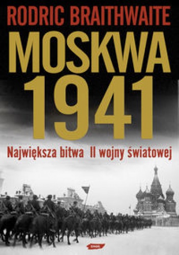 Moskwa 1941 Największa bitwa II wojny światowej - Rodric Braithwaite