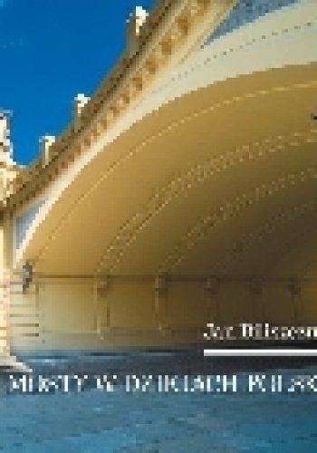 Mosty w dziejach Polski - Jan Biliszczuk