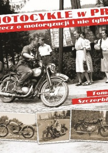Motocykle w PRL. Rzecz o motoryzacji i nie tylko... - Tomasz Szczerbicki