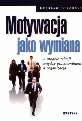 Motywacja jako wymiana. Modele relacji między pracownikiem a organizacją - Czesław Sikorski