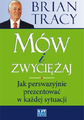 Mów i zwyciężaj. Jak perswazyjnie prezentować w każdej sytuacji - Brian Tracy