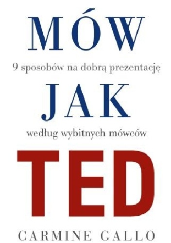 Mów jak TED. 9 sekretów wystąpień publicznych według znanych osób. - Carmine Gallo