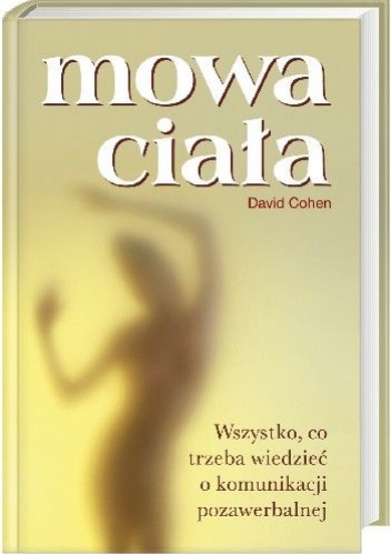 Mowa ciała. Wszystko, co trzeba wiedzieć o komunikacji pozawerbalnej - David Cohen