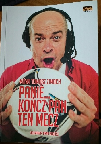 Mówi Tomasz Zimoch: Panie... Kończ Pan ten mecz - Tomasz Zimoch, Anna Bogusz