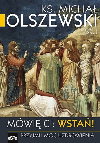 Mówię ci: wstań! - Michał Olszewski SCJ Ks.
